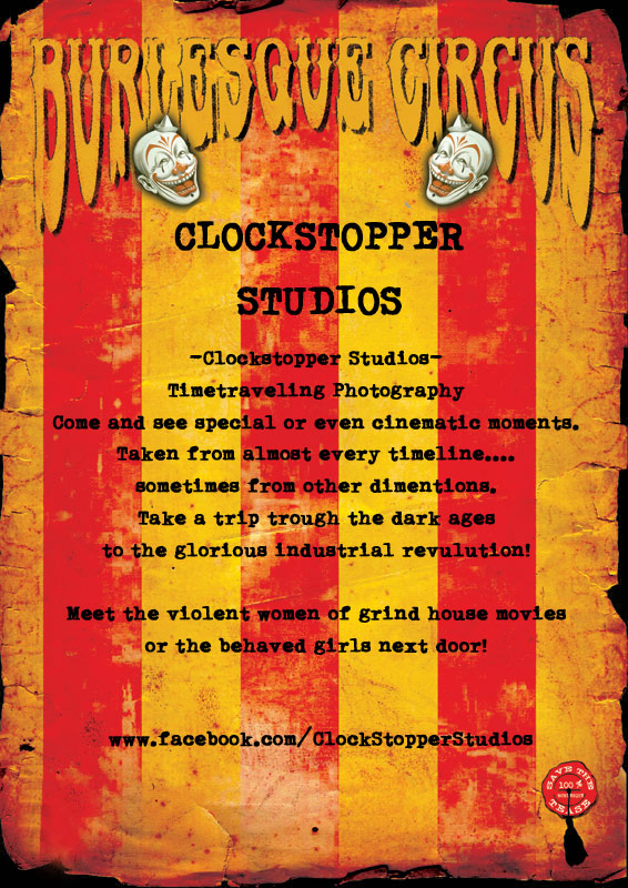 art exhibition at the International Burlesque Circus by Clockstopper Studios Timetraveling Photography - Come and see special or even cinematic moments. Taken from almost every timeline....sometimes from other dimentions. Take a trip trough the dark ages to the glorious industrial revulution! Meet the violent women of grind house movies or the behaved girls next door!